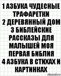 1 Азбука чудесные трафаретки
2 Деревянный дом
3 Библейские рассказы для малышей моя первая библия
4 Азбука в стихах и картинках