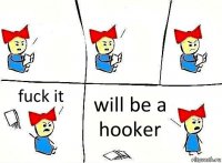   fuck it will be a hooker