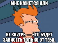 мне кажется или не внутрь — это будет зависеть только от тебя.