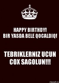 HAPPY BIRTHDY!
BIR YASDA BELE QOCALDIQ! TEBRIKLERNIZ UCUN COX SAGOLUN!!!