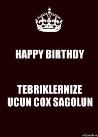 HAPPY BIRTHDY TEBRIKLERNIZE UCUN COX SAGOLUN