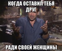 когда оставил тебя друг ради своей женщины