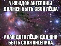 у каждой ангелины должен быть свой лёша у каждого лёши должна быть своя ангелина