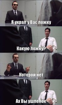 Я украл у Вас ложку Какую ложку? Которой нет Ах Вы ушлёпок