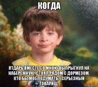 когда ятдарь вместе со мною выпрыгнул на набережную. стоял рядом с дормезом, кто бы мог подумать? серьезный товарищ.