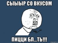 сыыыр со вкусом пицци бл...ть!!!