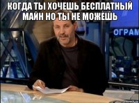 когда ты хочешь бесплатный майн но ты не можешь 