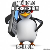 майкса с воскресным вечером