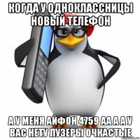 когда у одноклассницы новый телефон а у меня айфон 4759 аа а а у вас нету лузеры очкастые