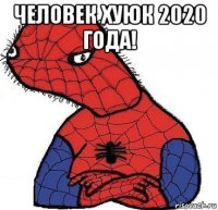 человек хуюк 2020 года! 