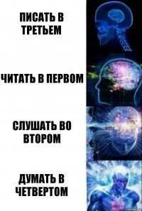 Писать в третьем Читать в первом Слушать во втором Думать в четвертом