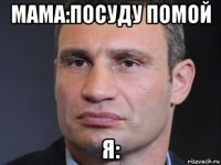 мама:посуду помой я: