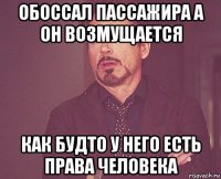 обоссал пассажира а он возмущается как будто у него есть права человека