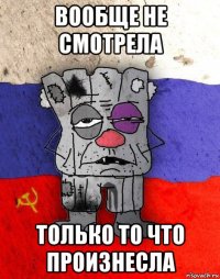 вообще не смотрела только то что произнесла