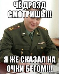 чё дрозд смотришь!!! я же сказал на очки бегом!!!