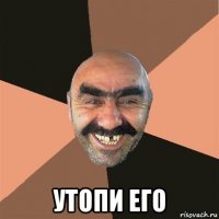  утопи его