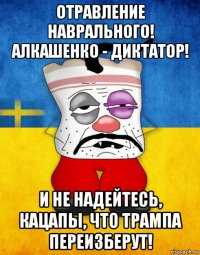 отравление наврального! алкашенко - диктатор! и не надейтесь, кацапы, что трампа переизберут!