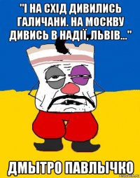 "і на схід дивились галичани. на москву дивись в надії, львів..." дмытро павлычко