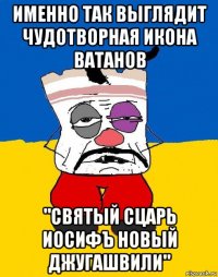 именно так выглядит чудотворная икона ватанов "святый сцарь иосифъ новый джугашвили"