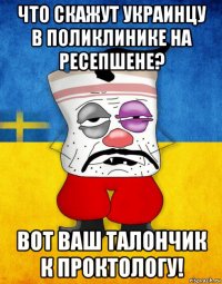 что скажут украинцу в поликлинике на ресепшене? вот ваш талончик к проктологу!