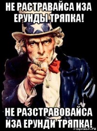 не растравайса иза ерунды тряпка! не разстравовайса иза ерунди тряпка!