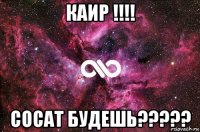 каир !!!! сосат будешь?????