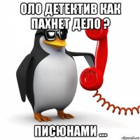 оло детектив как пахнет дело ? писюнами ...