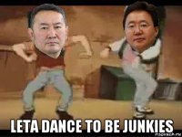  leta dance to be junkies