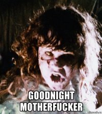  goodnight motherfucker