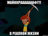 майнкрааааааафт!! в реалной жизни