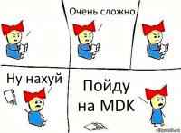  Очень сложно Ну нахуй Пойду на MDK