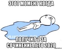 этот момент когда получил 2 за сочинение лето 2020