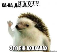 еж ахаха это еж ахахахах