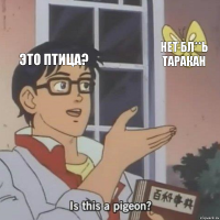 это птица? нет бл**ь таракан 