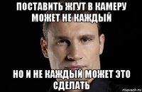 поставить жгут в камеру может не каждый но и не каждый может это сделать