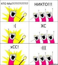 КТО МЫ?!??!??!???!? НИКТО!!! :( ХС хСС! :(((