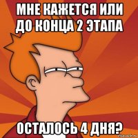 мне кажется или до конца 2 этапа осталось 4 дня?