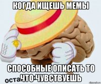 когда ищешь мемы способные описать то что чувствуешь