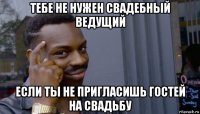 тебе не нужен свадебный ведущий если ты не пригласишь гостей на свадьбу