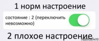 1 норм настроение состояние : 2 (переключить невозможно) 2 плохое настроение