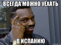 всегда можно уехать в испанию