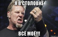 я в столовке всё моё!!!