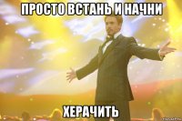 просто встань и начни херачить