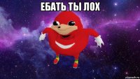 ебать ты лох 