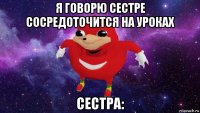 я говорю сестре сосредоточится на уроках сестра: