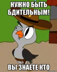 нужно быть бдительным! вы знаете кто