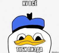 ну всё туби пизда