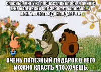 спасибо, мне уже посчастливилось. я принёс тебе маленький подарок тут написано... у меня уже есть один подаречек. очень полезный подарок в него можно класть что хочешь.