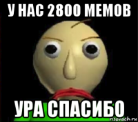 у нас 2800 мемов ура спасибо