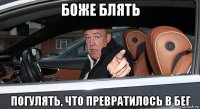 боже блять погулять, что превратилось в бег